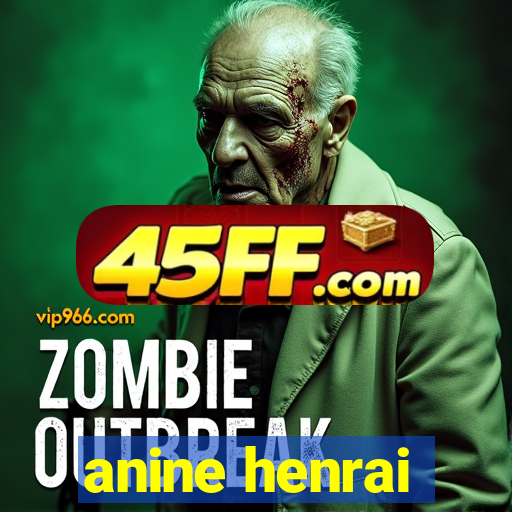 anine henrai